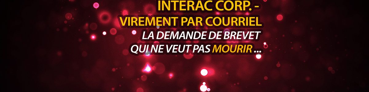 Interac - Virement par courriel - La demande de brevet qui ne veut pas mourir !