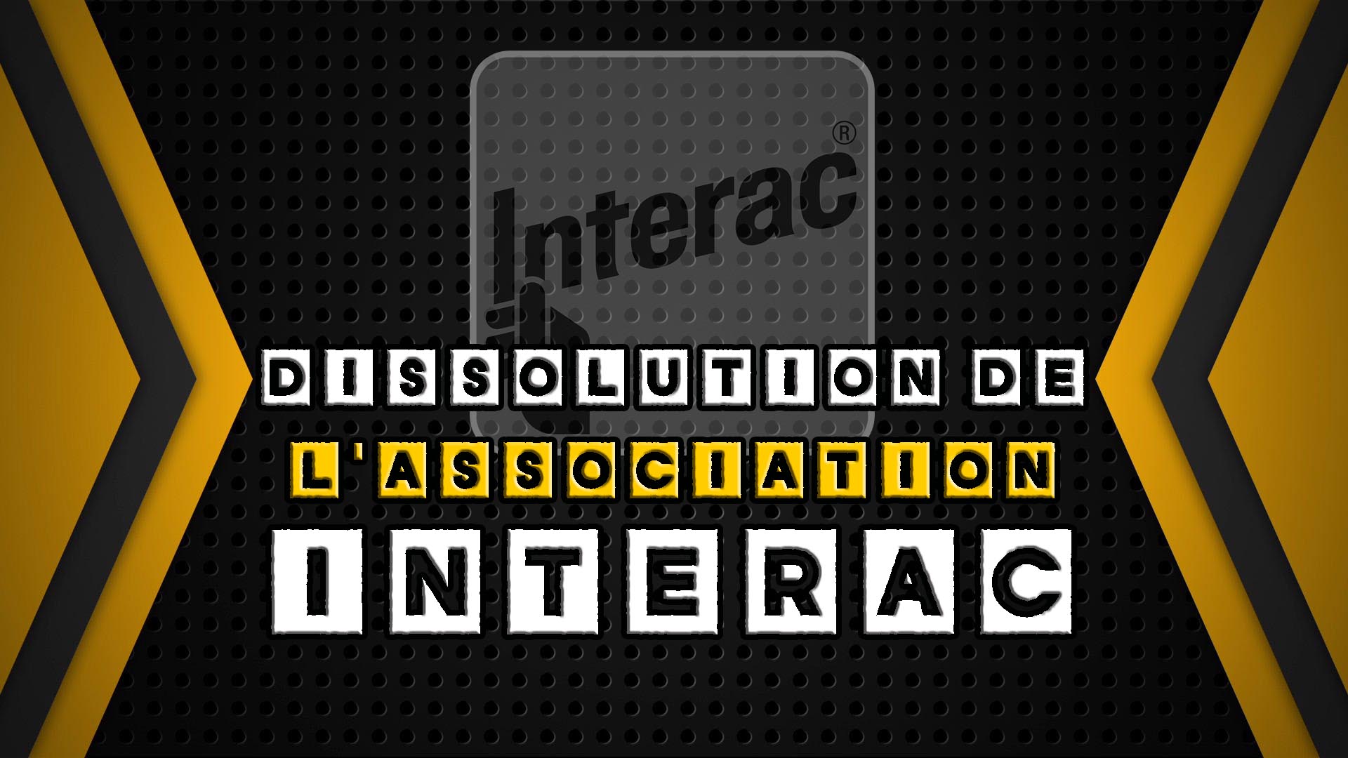 Dissolution de l'Association Interac - Fusion Interac Corp